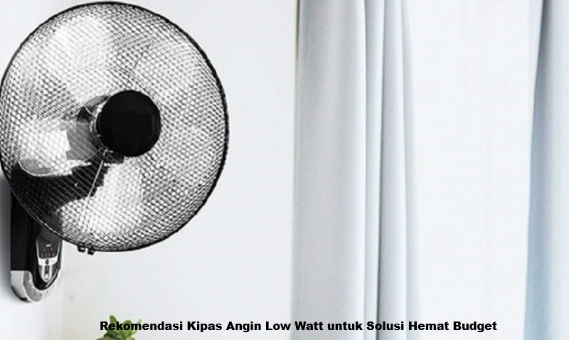 Rekomendasi Kipas Angin Low Watt untuk Solusi Hemat Budget